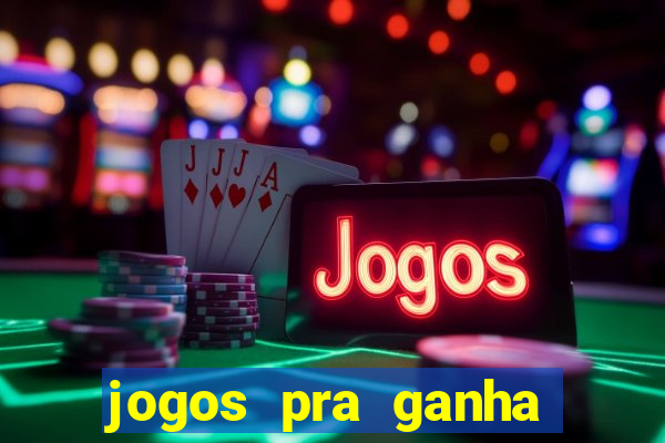 jogos pra ganha dinheiro de verdade